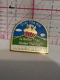 Over The Hill is Better Than Under The Hill Happy Birthday Slogan  Lapel Pin