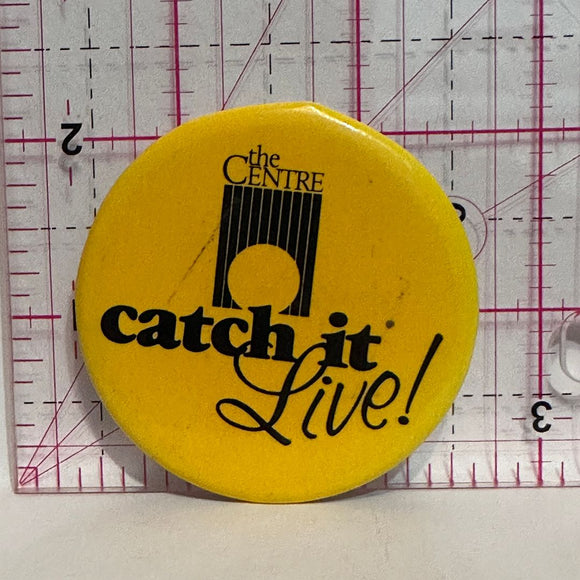 The Centre Catch It Live  Button Pinback