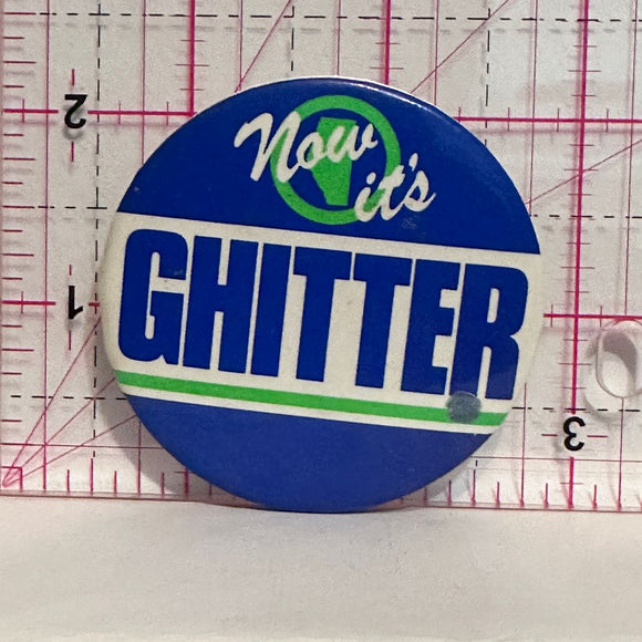Now it's Ghitter Political  Button Pinback