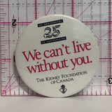 The Kidney Foundation of Canada 25th Anniversary  Button Pinback