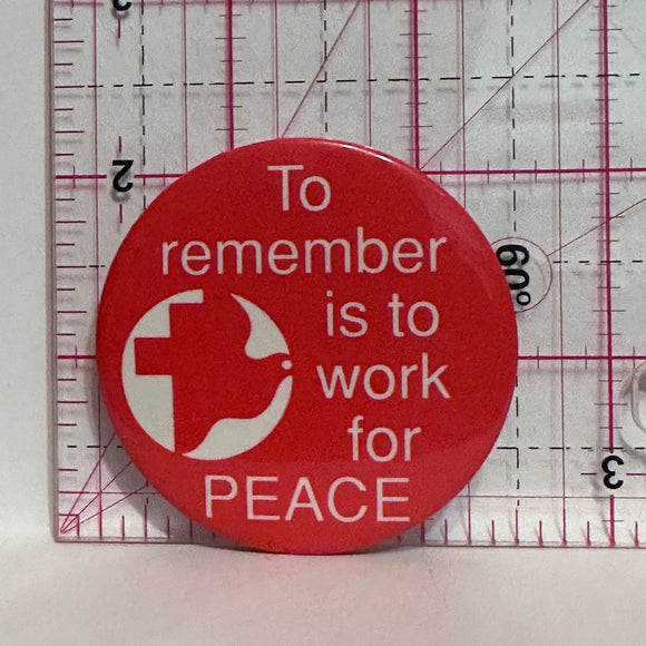 To Remember is to Work for Peace  Button Pinback