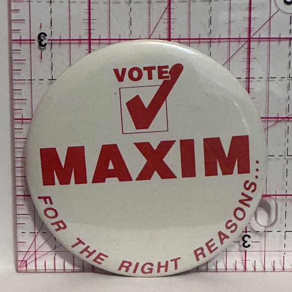 Vote Maxim For the Right Reasons Political  Button Pinback