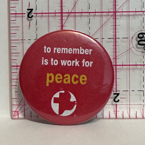To Remember is to Work for Peace  Button Pinback