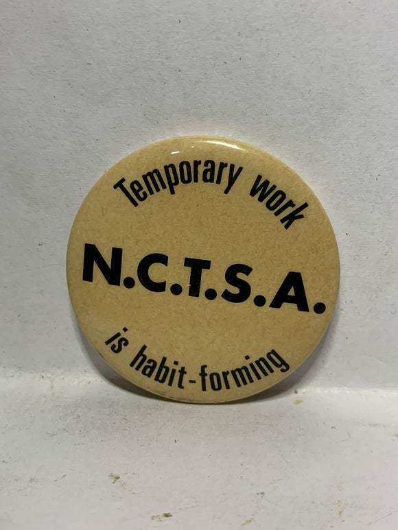 N.C.T.S.A. Temporay Work is Habit Forming  Button Pinback