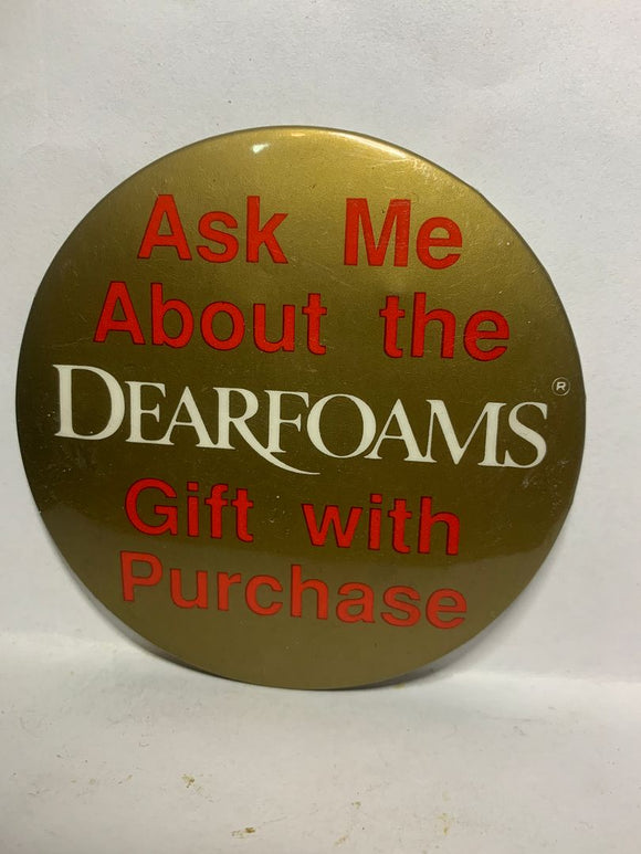 Ask Me About the Dear Foams Gift with Purchase  Button Pinback