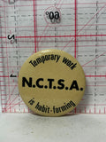 N.C.T.S.A. Temporay Work is Habit Forming  Button Pinback