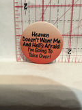 Heaven Doesn't Want Me And Hell's Afraid I'm Going to Take Over Button Pinback