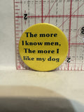 The More I Know Men The More I Like my Dog Button Pinback