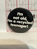 I'm not old I'm a recycled teenager Button Pinback