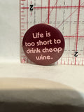 Life is too short to drink cheap wine Button Pinback