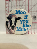 Moo if you like Milk Button Pinback