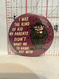 I was the kind of kid my parents didn't want me to hang out with Button Pinback