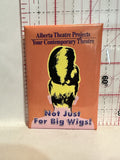 Alberta Theatre Projects Your Contemporary Theatre  Button Pinback