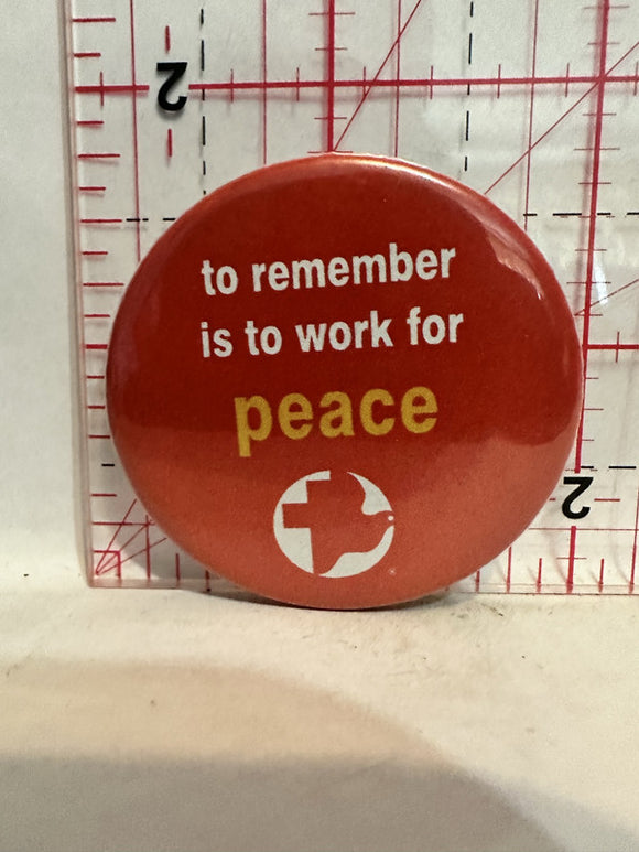 to remember is to work for peace Texas Button Pinback