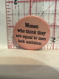 Women who think they are equal to men lack ambition Button Pinback