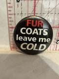 Fur Coats Leave me Cold Button Pinback
