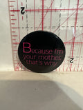 Because I'm your mother that's why Button Pinback