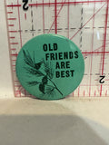 Old Friends are best Button Pinback