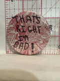 That's Right I'm Bad Button Pinback