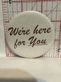 We're here for you Button Pinback