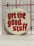 Get the Good Stuff Button Pinback