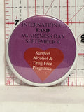 International FASD Awareness Day Sept 9 Button Pinback