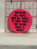 Why kill people… Killing people is wrong Button Pinback