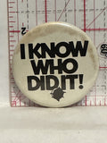 I Know who did it Button Pinback