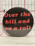 Over the Hill and on a roll Button Pinback
