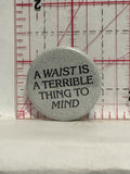 A Waist is aterrible thing to mind Button Pinback
