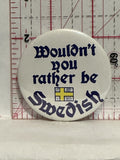 Wouldn't you rather be Swedish Button Pinback