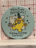 Today's my Birthday Gimme Gimme Cat Button Pinback