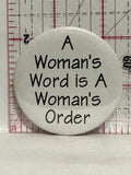 A Woman's Word is a Woman's Order Button Pinback