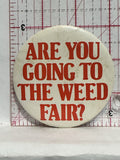 Are You going to the Weed Fair Button Pinback