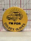 I'm for Golden Oldies Car Button Pinback