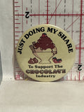 Just doing my share to support the chocolate Industry Button Pinback
