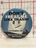 Don't Treat me Like Trash Recycle Button Pinback