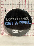 Don't Conceal get a peel PCA Skin Button Pinback