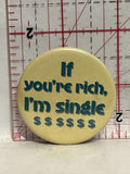 If you're Rich I'm Single Dollar Signs Button Pinback