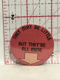 They may be little But They're all mine Button Pinback