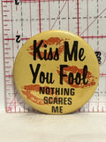 Kiss Me You Fool Nothing Scares Me Button Pinback