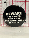Beware I'm armed and Have Premenstrual Tension Button Pinback