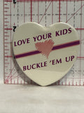 Love your kids Buckle 'em up Button Pinback