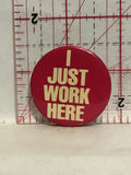 I just work here Button Pinback