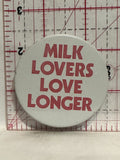 Milk Lovers Love Longer Button Pinback