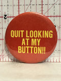 Quit looking at my Button Button Pinback
