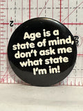 Age is a State of Mind Don't Ask Me Which State I'm In Button Pinback