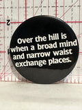 Over the Hill is when a bored mind and narrow waist exchange places Button Pinback