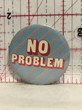 No Problem Button Pinback