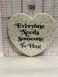 Everyone Needs Someone to Hug Heart Button Pinback